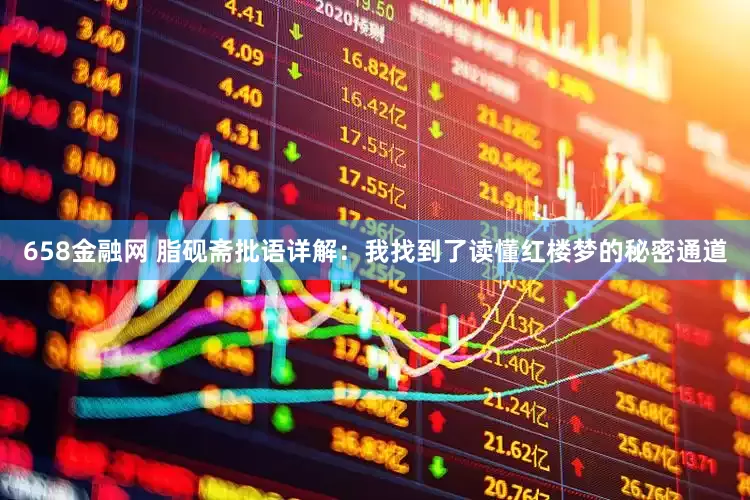 658金融网 脂砚斋批语详解：我找到了读懂红楼梦的秘密通道